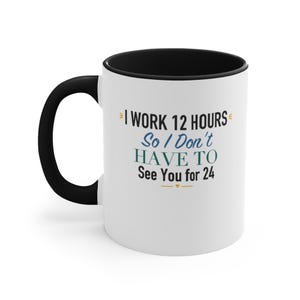 Black Accent Mug – I Work 12 Hours So I Don't See You 24 Mug image 1