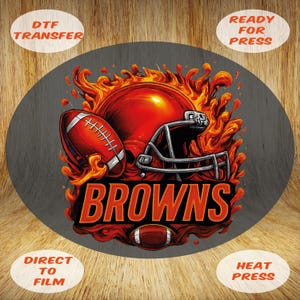 May include: A circular design featuring a football helmet and football in shades of red and orange, with the word "BROWNS" in bold orange letters. The design is surrounded by flames, with the text "DTF TRANSFER", "READY FOR PRESS", "DIRECT TO FILM", and "HEAT PRESS" in white ovals.