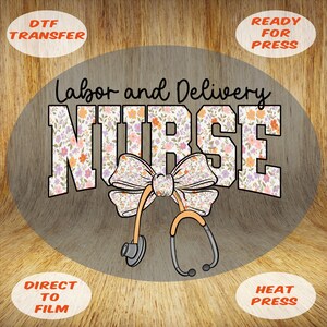 May include: A DTF transfer design for a nurse, featuring the words "Labor and Delivery Nurse" in a floral pattern. A bow and stethoscope are centered below the text. The design is ready for heat press.