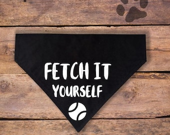 Fetch It Yourself Over the Collar Dog Bandana| Funny Dog Bandana| Dog Lover Gift