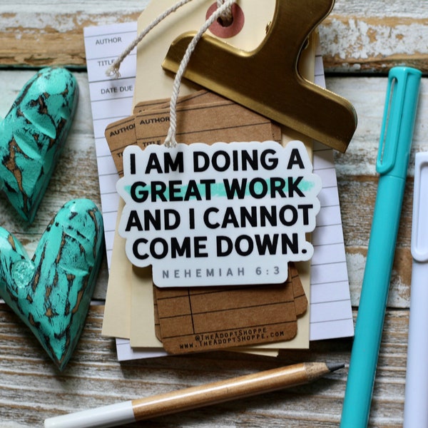 I am doing a great work and I cannot come down (Nehemiah 6:3) waterproof vinyl sticker