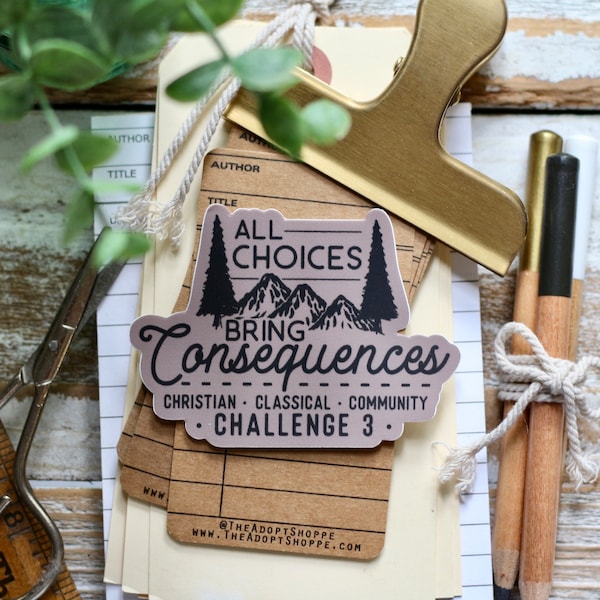 All Choices Bring CONSEQUENCES Challenge 3 Classical Conversations waterproof vinyl sticker