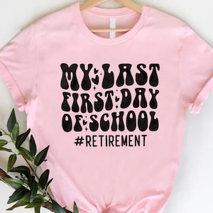 My Last First Day Of School Tee, Retirement Teacher Shirt, Retirement Gift, First Day of School Shirt, Back To School Gift, Retired Teacher