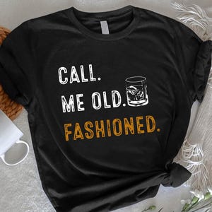 Call Me Old Fashioned Tshirt,Drinking Tee,Bourbon Gifts For Dad,Drinking Lover Shirt,Whiskey Gift For Men,Retro Daddy Shirt,Gift For Father