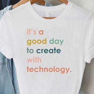 It&#39;s a Good Day to Create with Technology,Technology Teacher Shirt,STEM Teacher Shirt,Technology Lover,Tech Teacher Tee,Back to School Tee