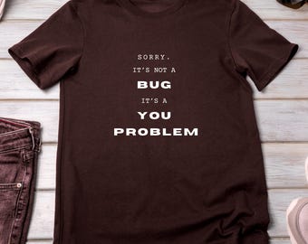 Funny Programmer T-Shirt • “It’s Not a Bug, It’s a You Problem” Coding Humor Tee • Coder & IT Gift for Developers
