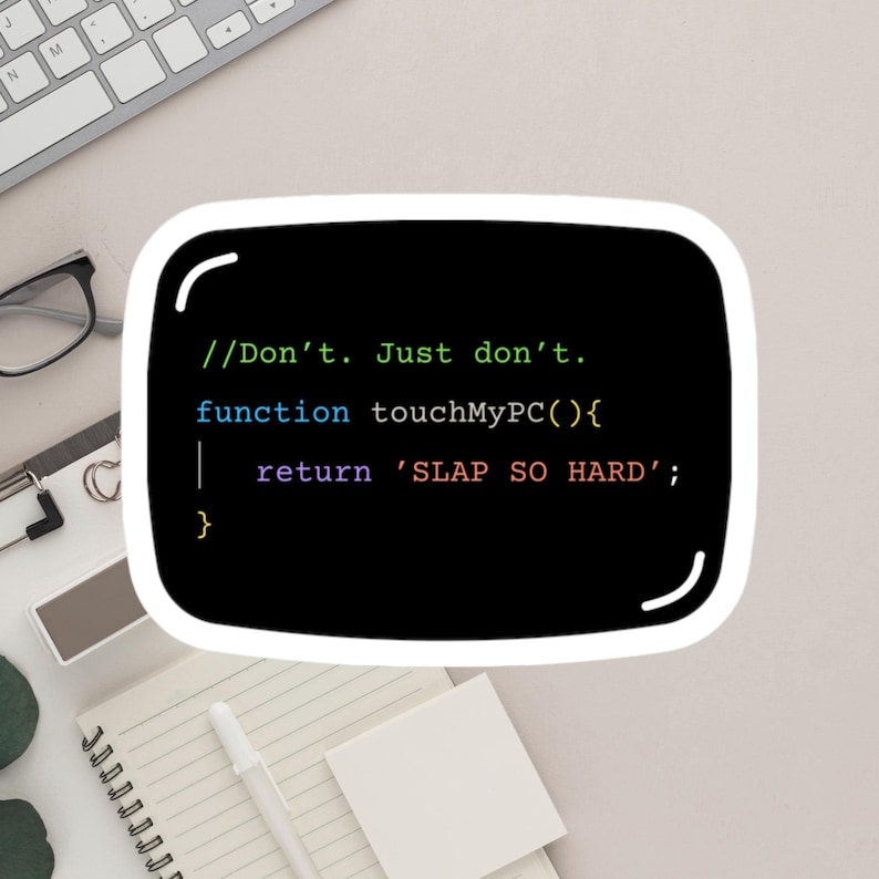 May include: A black sticker with a white border featuring computer code and the text "//Don't. Just don't. function touchMyPC(){ return 'SLAP SO HARD'; }" on a light background with a keyboard, glasses, and notepad.