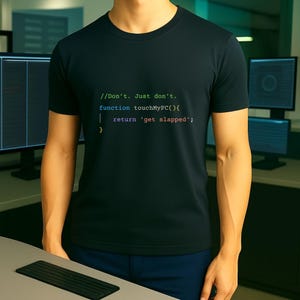 May include: Black crew neck t-shirt with colorful text that reads "//Don't. Just don't. function touchMyPC(){ return 'get slapped'; }". The shirt is worn by a person in front of computer monitors.