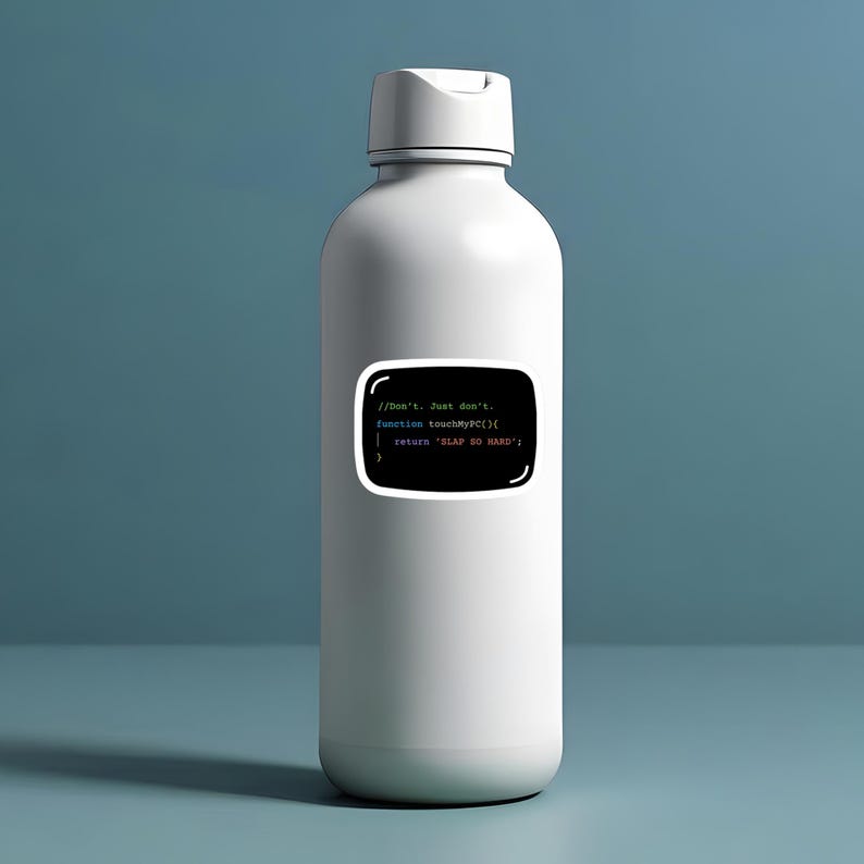 May include: White insulated water bottle with a black and white sticker. The sticker features computer code with the text "//Don't. Just don't. function touchMyPC(){ return 'SLAP SO HARD'; }."