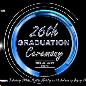 May include: A black background with a blue and silver circular design announcing a "26th Graduation Ceremony." The text includes the date, May 29, 2025, and time, 3:00 PM. The theme is "Kabataang Pilipino. Para sa Matatag na Kinabukasan ng Bagong Pilipinas."