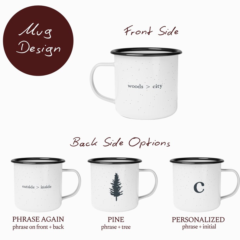 May include: White enamel mug with a black rim and handle. The front of the mug has the text "woods > city". Additional options include a pine tree graphic, the letter "C", and the phrase "outside > inside".