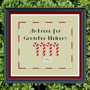 May include: Cross-stitch pattern with red and white candy canes and the text "And none for Gretchen Wieners".
