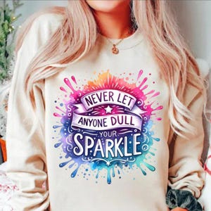 Never Let Anyone Dull Your Sparkle Svg, Inspirational Sublimation Design, T-Shirt Svg, Sweatshirt Design, Colorful Svg, Digital Download Png