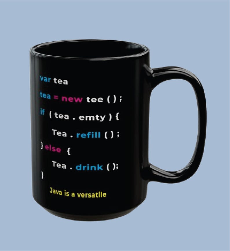 May include: A black ceramic mug featuring colorful programming code text that reads: var tea, tea = new tee (), if ( tea . emty ) { Tea . refill () ; } else { Tea . drink () ; } Java is a versatile. The text uses blue, pink, white, and yellow colors.