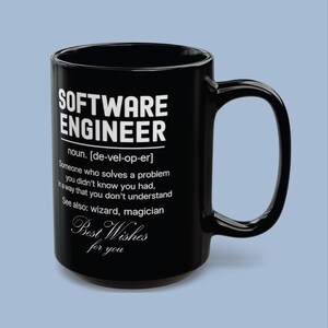 May include: A black ceramic mug featuring white printed text that reads: SOFTWARE ENGINEER noun. [de-vel-op-er] Someone who solves a problem you didn't know you had, in a way that you don't understand See also: wizard, magician Best Wishes for you.
