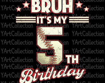 May include: A graphic design on a black background with the text "BRUH IT'S MY 5TH BIRTHDAY". The number 5 is designed to look like a baseball with red stitching. The text is in a distressed, vintage style with red and white colors.