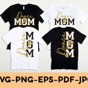 May include: Four t-shirts, two black and two white, with the words "Dance MOM" in gold script and block letters. The design includes a dancer silhouette. The bottom of the image shows the text "SVG-PNG-EPS-PDF-JPG".