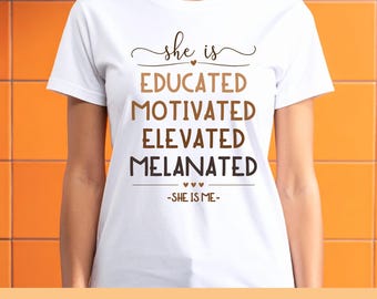 She Is Educated Motivated Elevated Melanated, African American Black History Month, Juneteenth Black Woman Affirmation Shirt Design SVG PNG