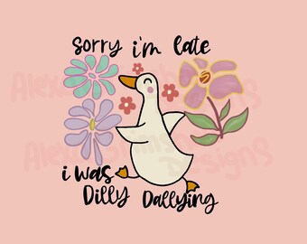 Dilly Dallying PNG file, Funny Goose, Sorry I’m late, Sticker Design, Tshirt Designs