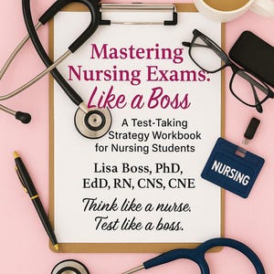 May include: A white clipboard with the text "Mastering Nursing Exams: Like a Boss" and "A Test-Taking Strategy Workbook for Nursing Students" and "Lisa Boss, PhD, EdD, RN, CNS, CNE" and "Think like a nurse. Test like a boss." The clipboard is surrounded by medical supplies, including a stethoscope, a cup of coffee, and a pair of glasses.