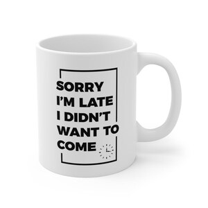 Przepraszam za spóźnienie, nie chciałem przychodzić Ceramiczny kubek | Zabawny kubek do kawy | Rozmiary 11oz, 15oz, 20oz