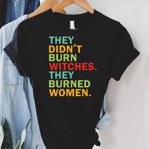 They Didn&#39;t Burn Witches They Burned Women Shirt, Women Rights Shirt, Smash the Patriarchy, Feminist Witch Tee, Equality For Women, Pro Roe