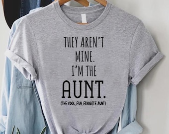 They Aren't Mine I'm The Aunt T-Shirt, Aunt Shirt, Cool Aunt Shirt, Funny Aunt Gift Tee, Favorite Aunt Shirt, Auntie Shirt, Aunt To Be Shirt