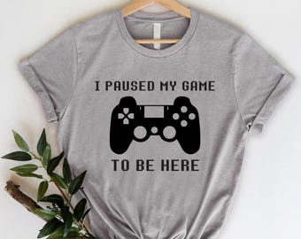 I Paused My Game To Be Here T-Shirt, Funny Gamer Shirt, Gaming Shirt, Game Lover Tee, Gamer Boyfriend Gift, Video Game Shirt, Gamer Shirt