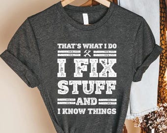 That's What I Do Shirt, I Fix Stuff Shirt, Funny Mechanic Shirt For Men, Father's Day Gift, Handyman Shirt,I Fix Stuff And I Know Things Tee