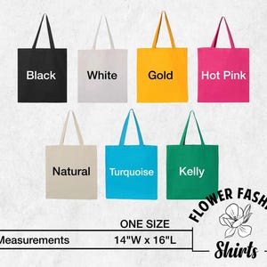 May include: A collection of tote bags in various colors: black, white, gold, hot pink, natural, turquoise, and Kelly green. Each bag has a matching handle and the text label of the color. The bags measure 14 inches wide by 16 inches long.