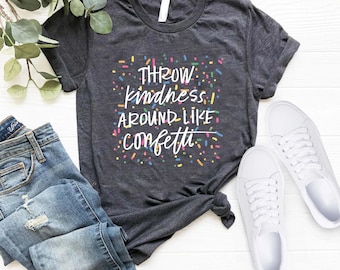 Throw Kindness Around Like Confetti Shirt, Positive Mentor Shirt, Kindness Shirts, Womens Kind Shirts, Inspirational Shirt, Teacher Shirts