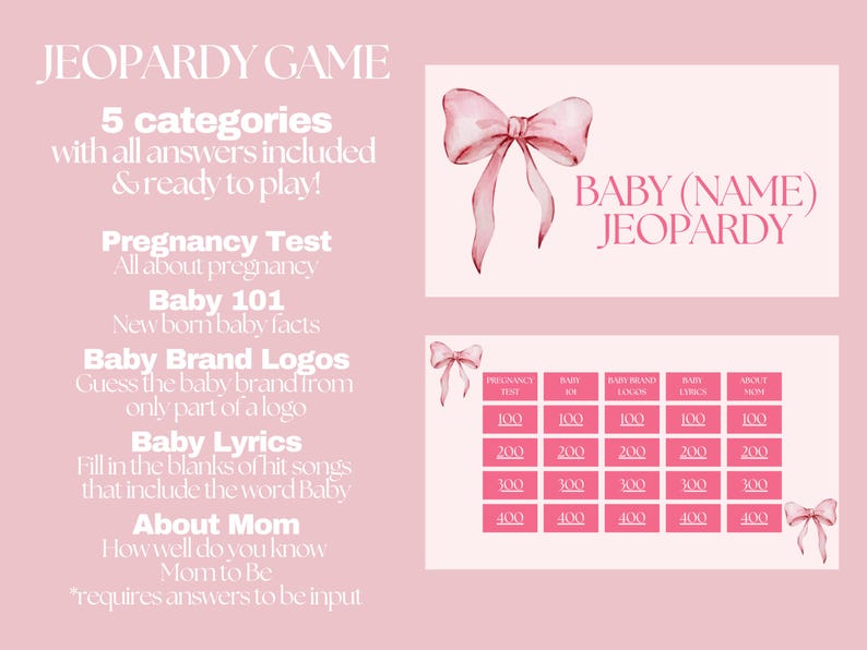 May include: A pink baby shower Jeopardy game with watercolour bow details. Categories include Pregnancy Test, Baby 101, and Baby Lyrics. The game board features point values from 100 to 400.