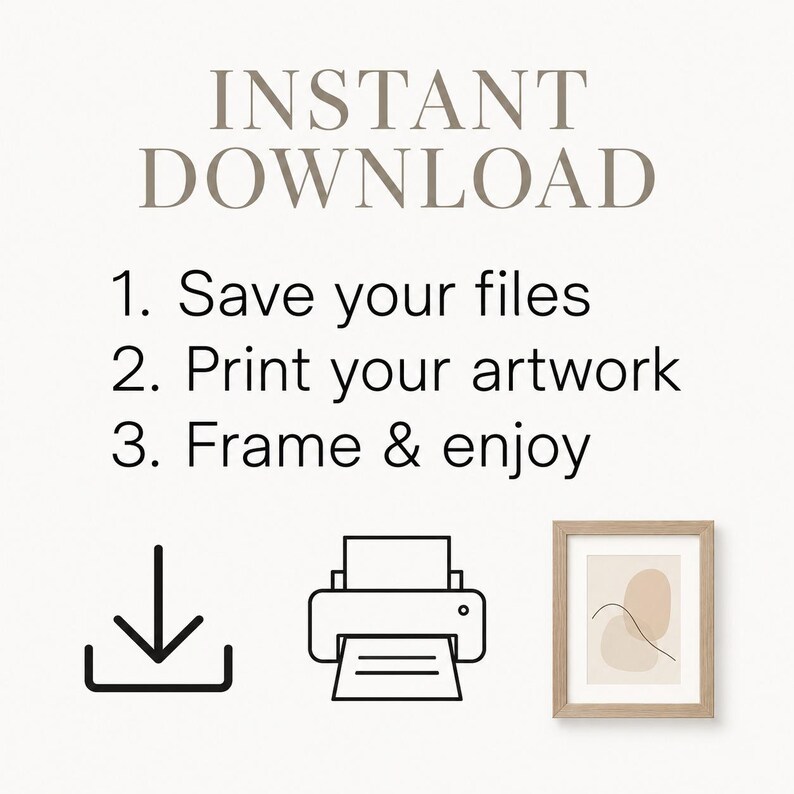 K&ouml;nnte beinhalten: Eine digitale Anleitungsgrafik mit dem Text INSTANT DOWNLOAD, 1. Save your files, 2. Print your artwork, 3. Frame & enjoy. Unter dem Text befinden sich schwarze Liniensymbole eines Download-Pfeils, eines Druckers und eines gerahmten beigen Bildes.