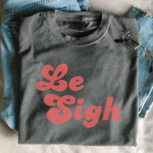 Comfort Colors Le Sigh Shirt Funny Womens Parisian Style Clothing Groovy Graphic Tee French Writing Shirt For France Lover Gift Paris Tee