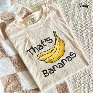 Comfort Colors That&#39;s Bananas Shirt Dessert Graphic T-shirt Women Cute Retro T Shirt This Shirt is Bananas Top Funny Soft Shirt Fruit Outfit