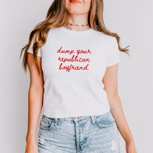 Dump Your Republican Boyfriend Baby Tee, 90s Style Dump Him Shirt, Political Funny y2k Graphic Tee, Gift for Activists, Sarcastic Humor Tee