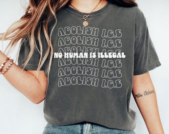 Abolish ICE Comfort Colors® Shirt, No Human is Illegal Shirt, Social Justice Tee, Pro Immigration T-Shirt, Anti Racism Shirt, Anti Maga Tee