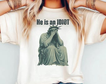 Comfort Colors® He Is An Idiot Shirt, Sarcastic Trump Shirt, Anti Maga Shirt, Funny Democrat Gift, Political Fdt Shirt, Anti Trump Shirt