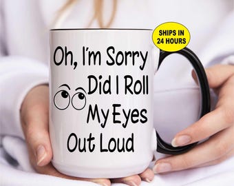 Personalized I'm Sorry did I Roll My Eyes Out Loud Mug | Funny Sarcastic Coffee Cup | Christmas Gift for Friends, Coworkers, Mom or Sister