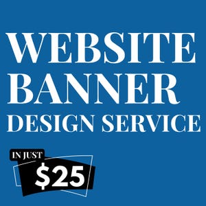 May include: A blue background with white text that reads "WEBSITE BANNER DESIGN SERVICE." Below the text is a black banner with the text "IN JUST" and the price "$25" in white.