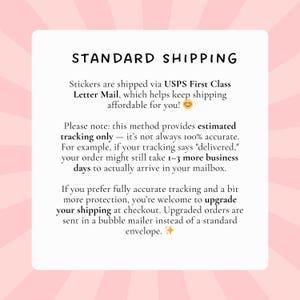 May include: White text on a pink background reads "STANDARD SHIPPING." The text explains that stickers are shipped via USPS First Class Letter Mail. It also notes that tracking is estimated and offers shipping upgrades.