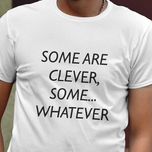 Witty Unisex Softstyle T-Shirt - &#39;Some Are Clever, Some... Whatever&#39; - Funny Tee for Casual Days, Gift for Friends, Weekend Wear, Quirky
