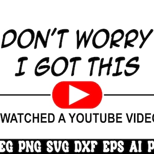 Könnte beinhalten: Auf weißem Hintergrund steht in fetter, schwarzer Schrift: "DON'T WORRY I GOT THIS". Darunter befindet sich ein rotes YouTube-Play-Button-Symbol. Der Text "I WATCHED A YOUTUBE VIDEO" steht darunter. Dateitypen sind unten aufgeführt.