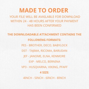 May include: Text on a white background reads "MADE TO ORDER". The text also states that the file will be available for download within 24-48 hours after payment confirmation. The attachment contains PES, DST, JEF, EXP, and VP3 formats, with sizes 4 inch, 5 inch, 6 inch, and 8 inch.