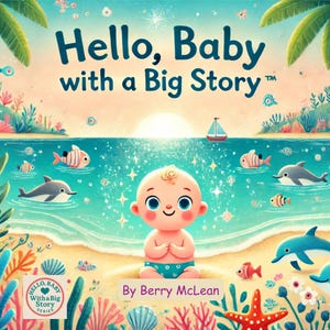 May include: A children's book cover with the title "Hello, Baby with a Big Story." The illustration features a cartoon baby on a beach with dolphins, fish, and a sailboat. The author's name, Berry McLean, is also visible.