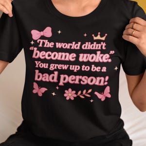 Woke TShirt, The World Didn&#39;t Become Woke Liberal Joke Tee, Democrat Anti MAGA Bad Person Gift Shirt, Political Activism Shirt, Anti Trump