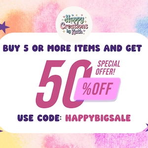 May include: A colourful promotional graphic with a watercolour background. The text reads "BUY 5 OR MORE ITEMS AND GET 50% OFF SPECIAL OFFER!" and "USE CODE: HAPPYBIGSALE". The graphic includes a logo that says "Happy Creations by Kath".