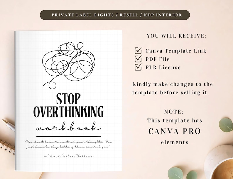 May include: A white workbook titled "STOP OVERTHINKING workbook" with a black scribble design. The cover includes a quote by David Foster Wallace. The image also shows a list of what you will receive: Canva Template Link, PDF File, and PLR License.