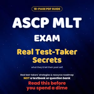 May include: An 18-page PDF guide titled ASCP MLT EXAM Real Test-Taker Secrets. The text includes: what they'd tell their past self, Real test-takers' strategies & resource roadmap, NOT a textbook or question bank, and Read this before you spend a dime.