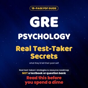 May include: An 18-page PDF guide titled GRE PSYCHOLOGY Real Test-Taker Secrets, what they'd tell their past self. It includes real test-takers' strategies and resource roadmap, noting it is not a textbook or question bank. Read this before you spend a dime.
